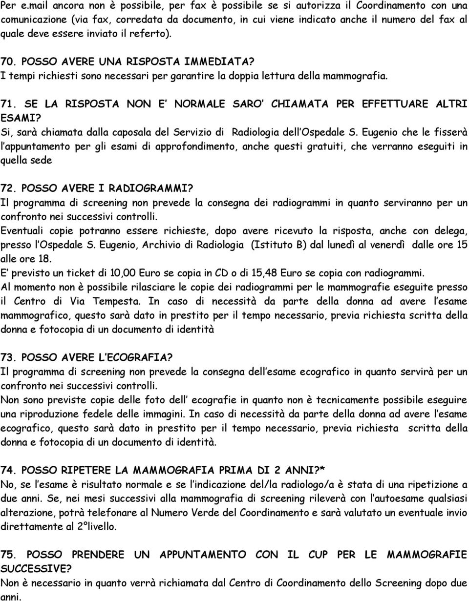 essere inviato il referto). 70. POSSO AVERE UNA RISPOSTA IMMEDIATA? I tempi richiesti sono necessari per garantire la doppia lettura della mammografia. 71.