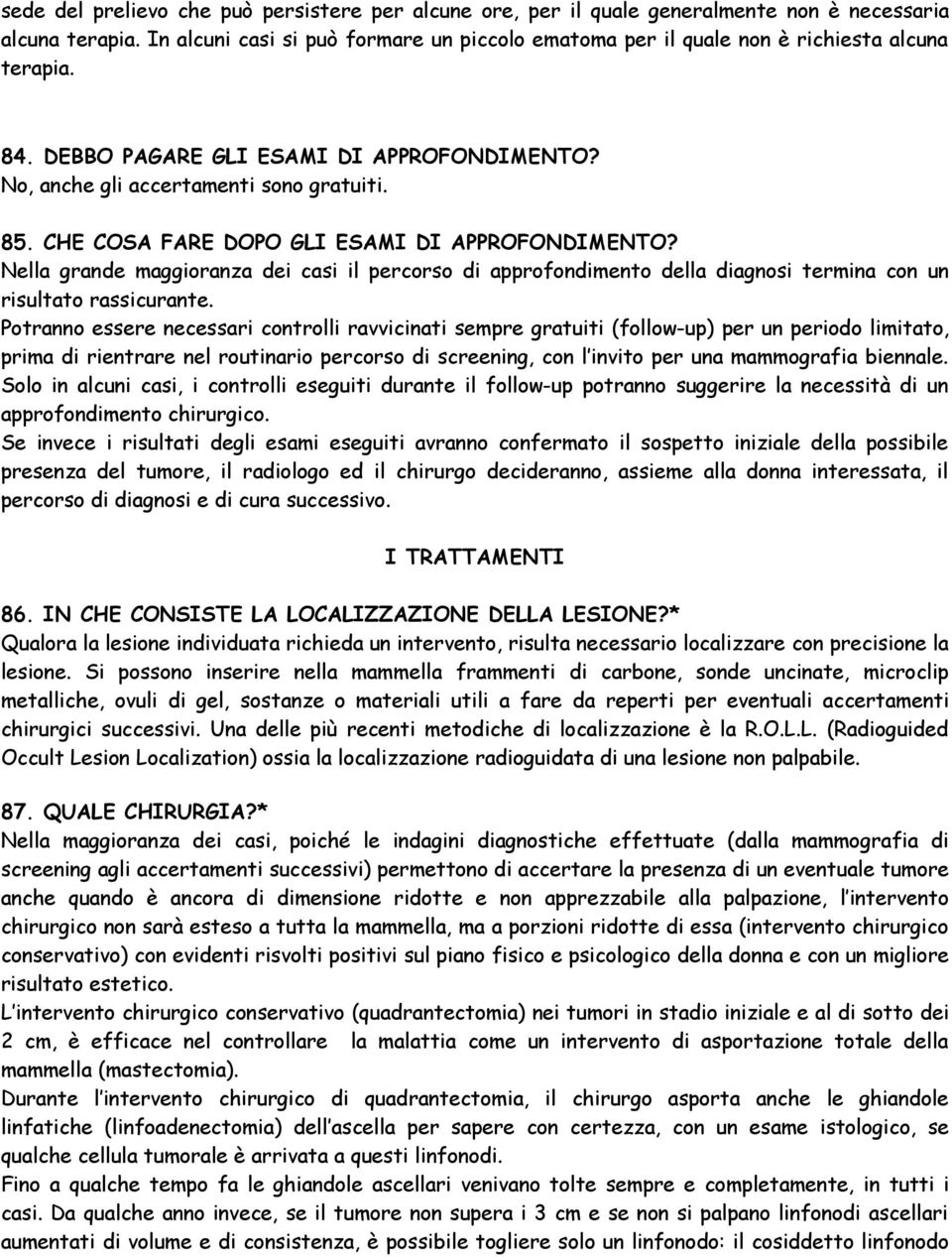 CHE COSA FARE DOPO GLI ESAMI DI APPROFONDIMENTO? Nella grande maggioranza dei casi il percorso di approfondimento della diagnosi termina con un risultato rassicurante.