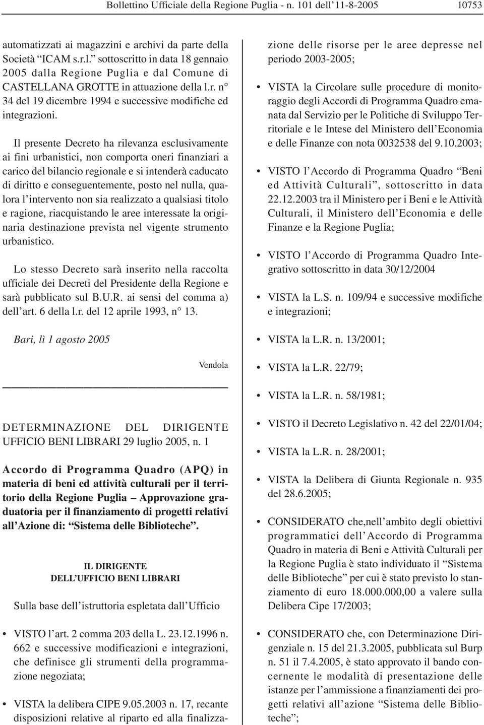 nulla, qualora l intervento non sia realizzato a qualsiasi titolo e ragione, riacquistando le aree interessate la originaria destinazione prevista nel vigente strumento urbanistico.