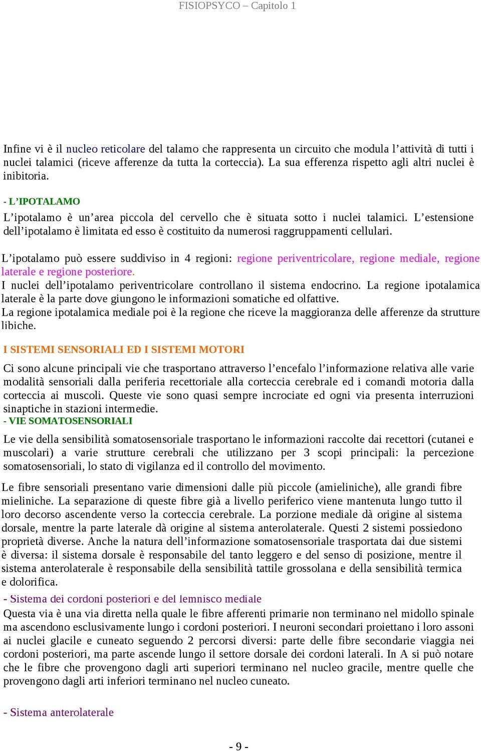 L estensione dell ipotalamo è limitata ed esso è costituito da numerosi raggruppamenti cellulari.