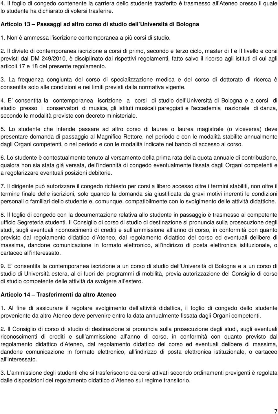 Il divieto di contemporanea iscrizione a corsi di primo, secondo e terzo ciclo, master di I e II livello e corsi previsti dal DM 249/2010, è disciplinato dai rispettivi regolamenti, fatto salvo il