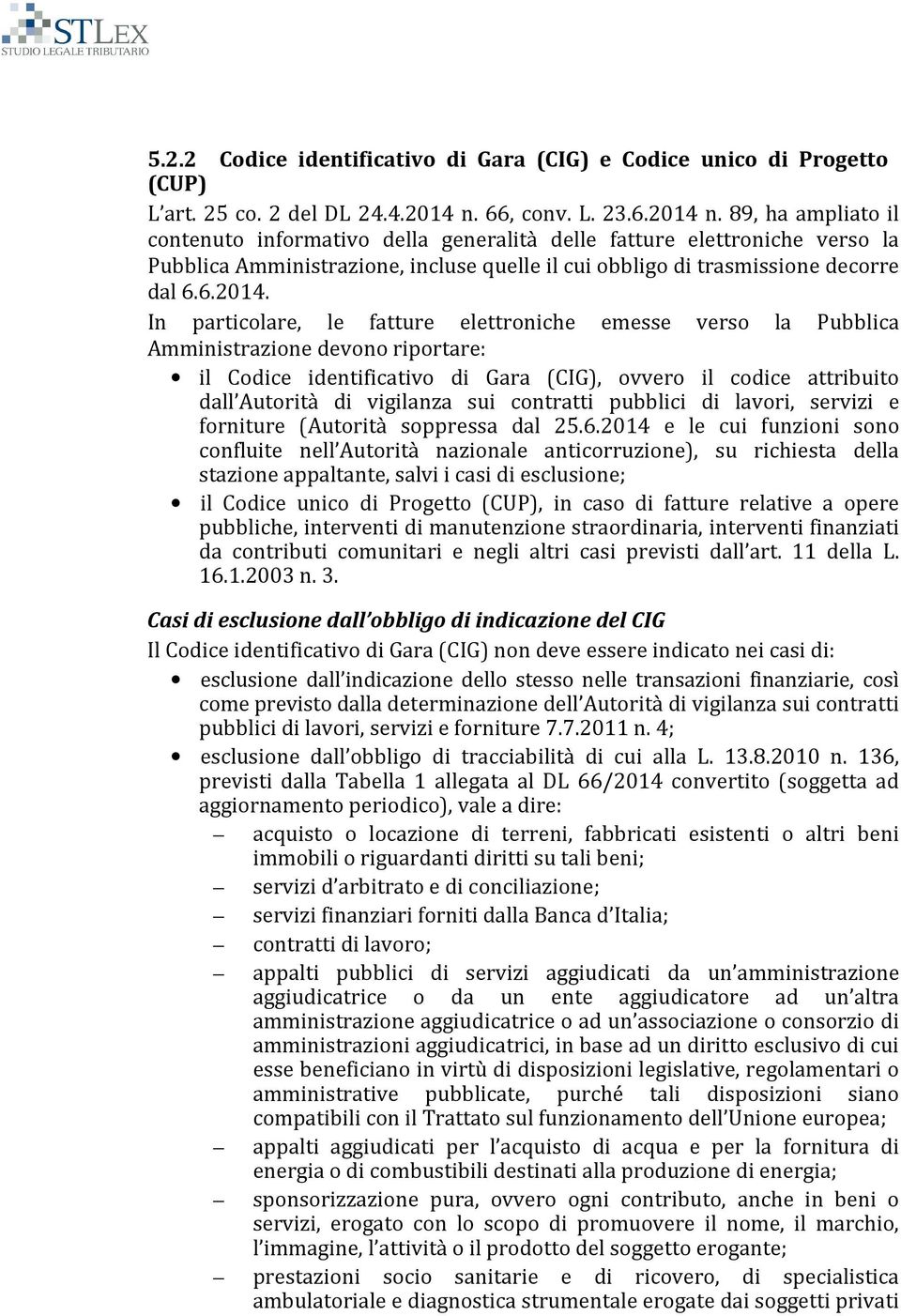 89, ha ampliato il contenuto informativo della generalità delle fatture elettroniche verso la Pubblica Amministrazione, incluse quelle il cui obbligo di trasmissione decorre dal 6.6.2014.