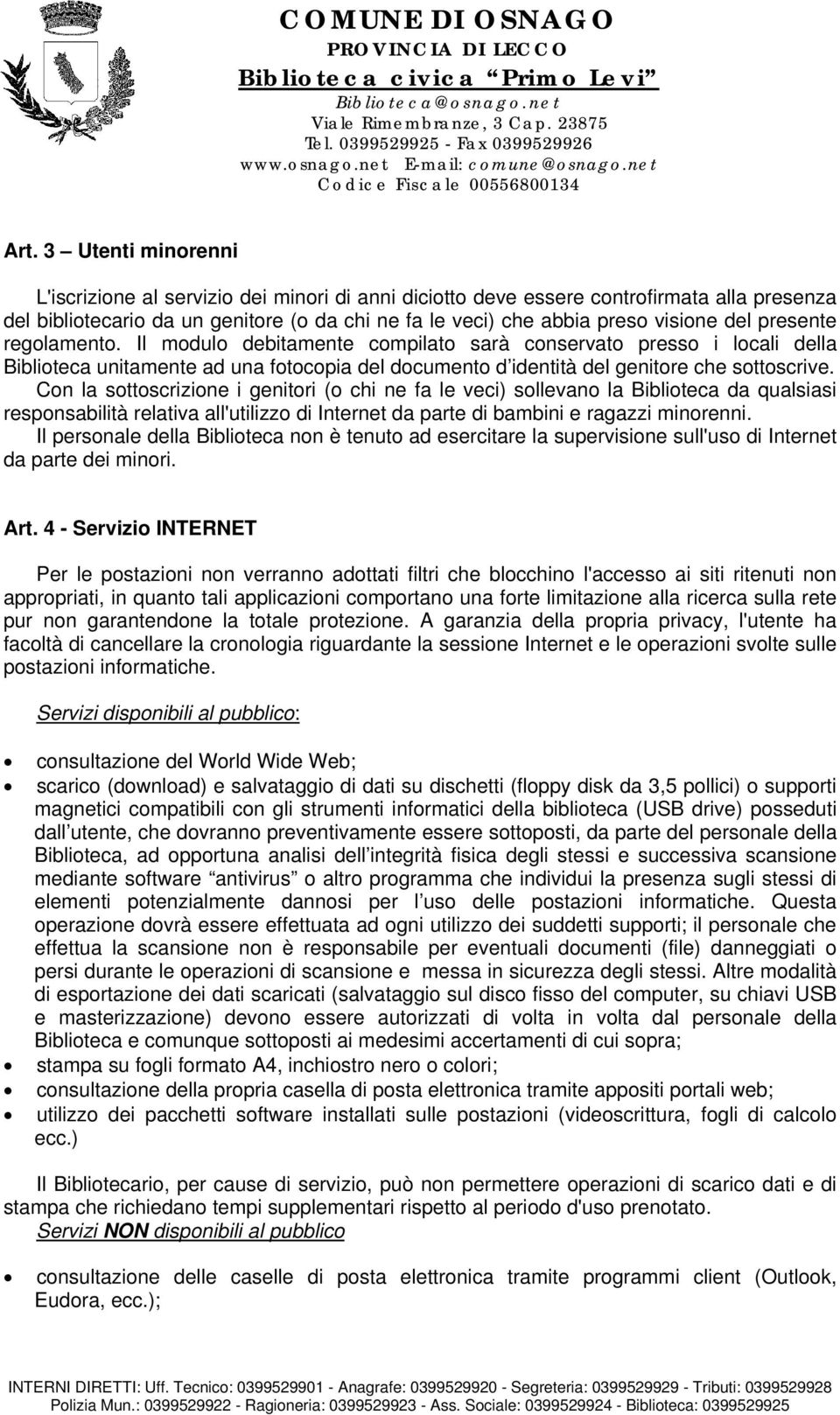 Con la sottoscrizione i genitori (o chi ne fa le veci) sollevano la Biblioteca da qualsiasi responsabilità relativa all'utilizzo di Internet da parte di bambini e ragazzi minorenni.