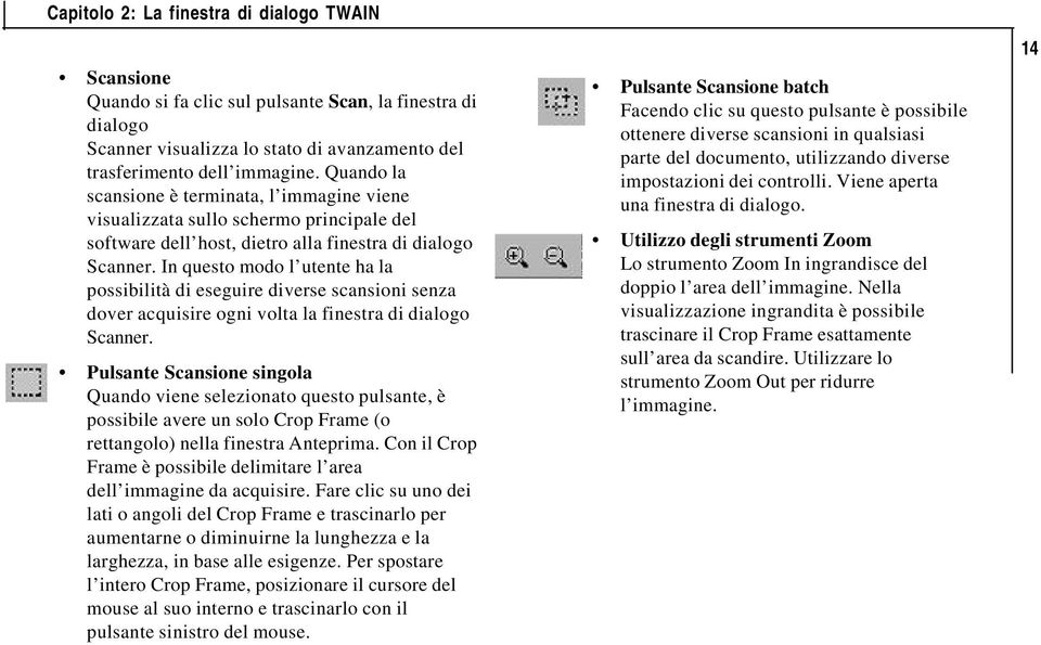 In questo modo l utente ha la possibilità di eseguire diverse scansioni senza dover acquisire ogni volta la finestra di dialogo Scanner.