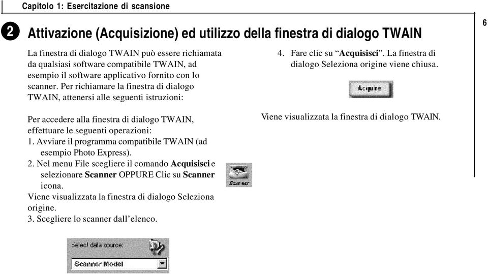 La finestra di dialogo Seleziona origine viene chiusa. 6 Per accedere alla finestra di dialogo TWAIN, effettuare le seguenti operazioni: 1.