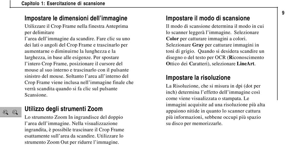 Per spostare l intero Crop Frame, posizionare il cursore del mouse al suo interno e trascinarlo con il pulsante sinistro del mouse.