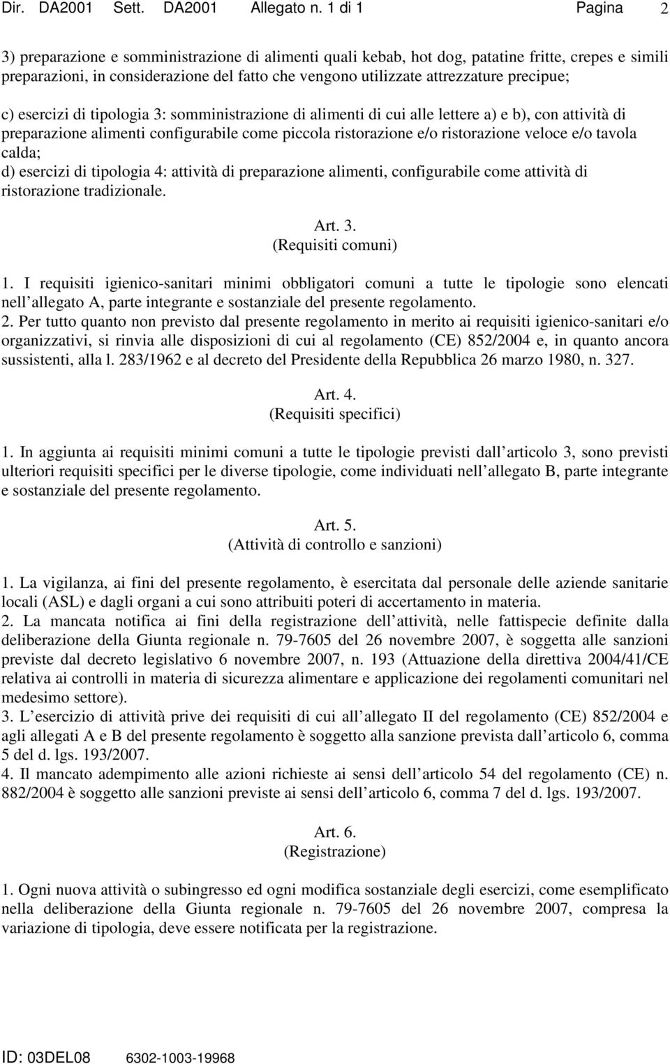 calda; d) esercizi di tipologia 4: attività di preparazione alimenti, configurabile come attività di ristorazione tradizionale. Art. 3. (Requisiti comuni) 1.