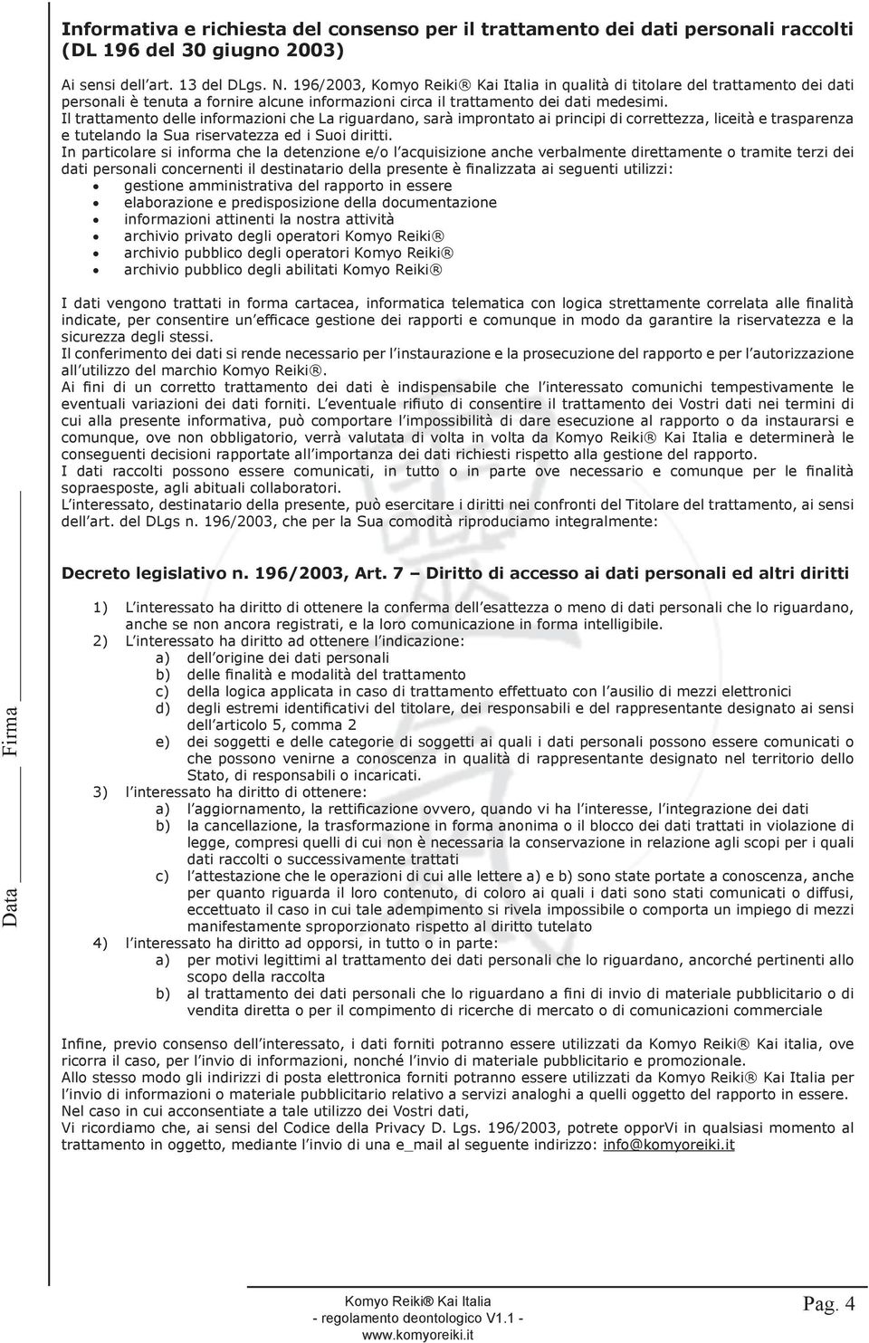 Il trattamento delle informazioni che La riguardano, sarà improntato ai principi di correttezza, liceità e trasparenza e tutelando la Sua riservatezza ed i Suoi diritti.