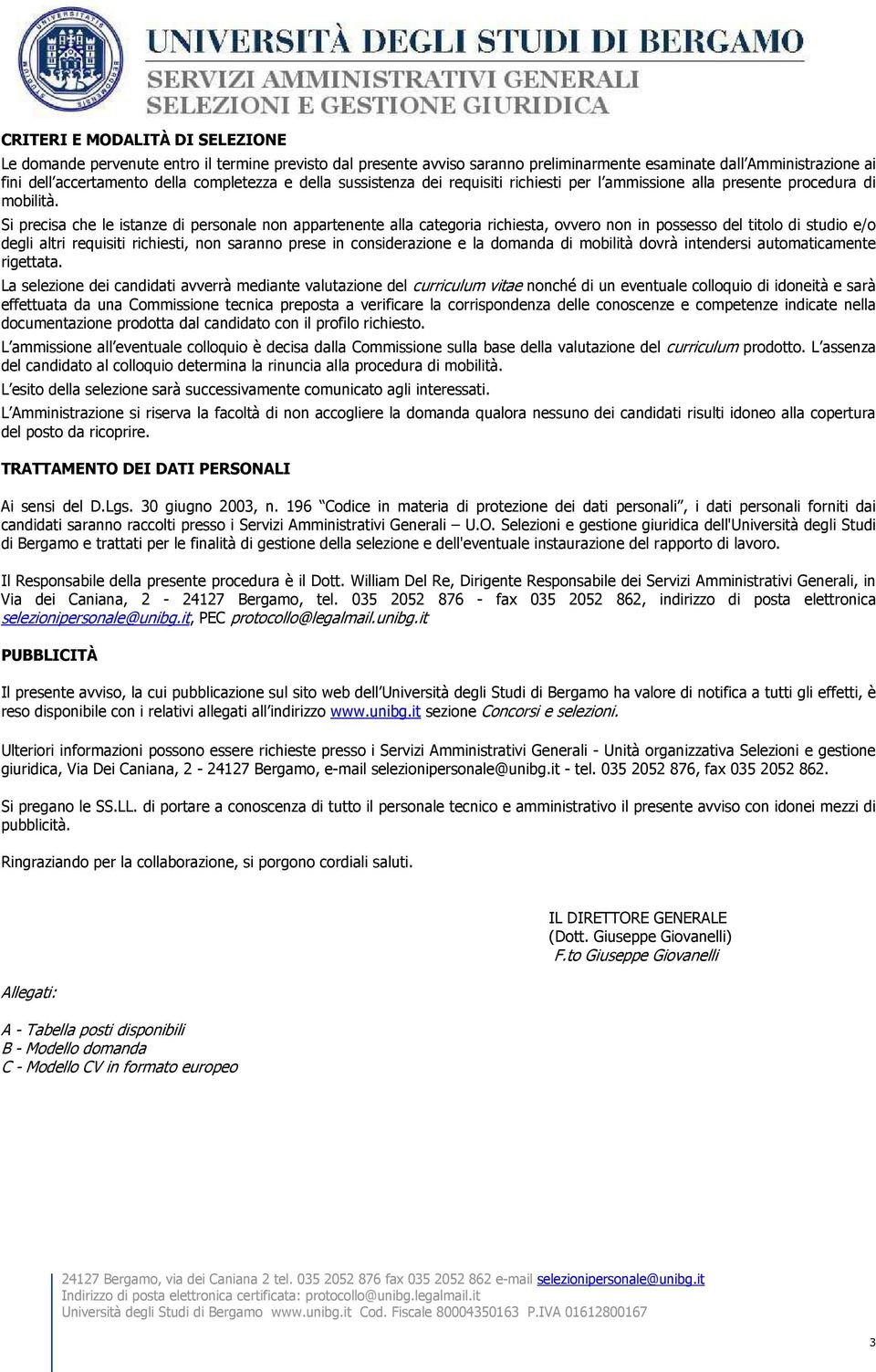 Si precisa che le istanze di personale non appartenente alla categoria richiesta, ovvero non in possesso del titolo di studio e/o degli altri requisiti richiesti, non saranno prese in considerazione