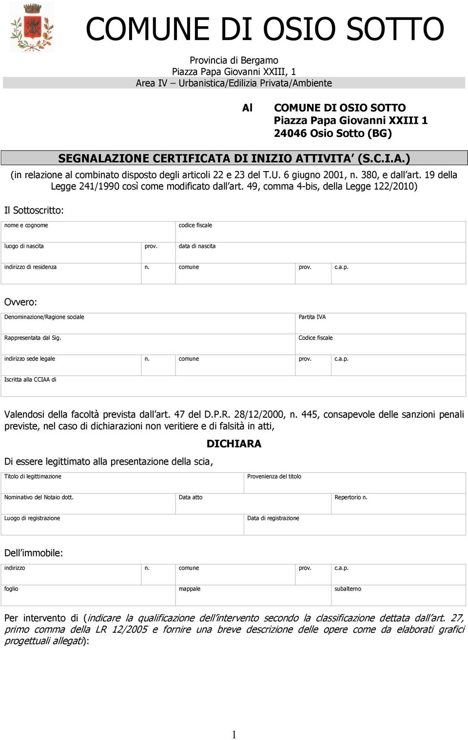 19 della Legge 241/1990 così come modificato dall art. 49, comma 4-bis, della Legge 122/2010) Il Sottoscritto: Ovvero: Denominazione/Ragione sociale Partita IVA Rappresentata dal Sig.