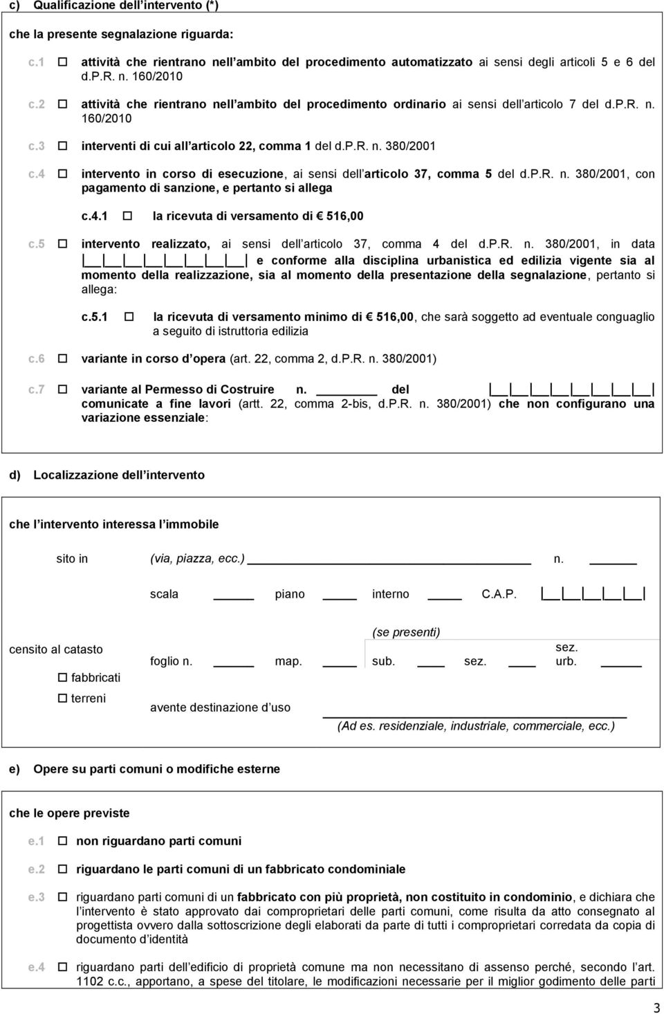 4 intervento in corso di esecuzione, ai sensi dell articolo 37, comma 5 del d.p.r. n. 380/2001, con pagamento di sanzione, e pertanto si allega c.4.1 la ricevuta di versamento di 516,00 c.