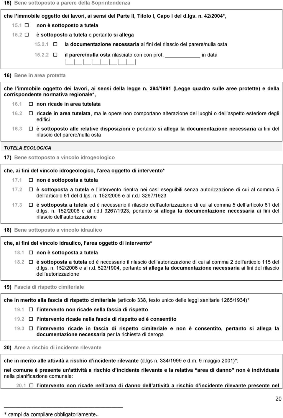 in data 16) Bene in area protetta che l immobile oggetto dei lavori, ai sensi della legge n. 394/1991 (Legge quadro sulle aree protette) e della corrispondente normativa regionale*, 16.