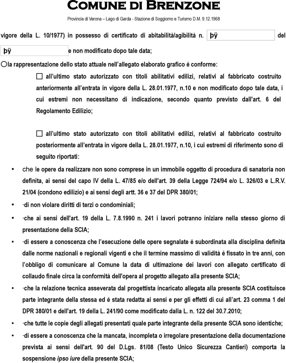 fabbricato costruito anteriormente all entrata in vigore della L. 28.01.1977, n.10 e non modificato dopo tale data, i cui estremi non necessitano di indicazione, secondo quanto previsto dall'art.