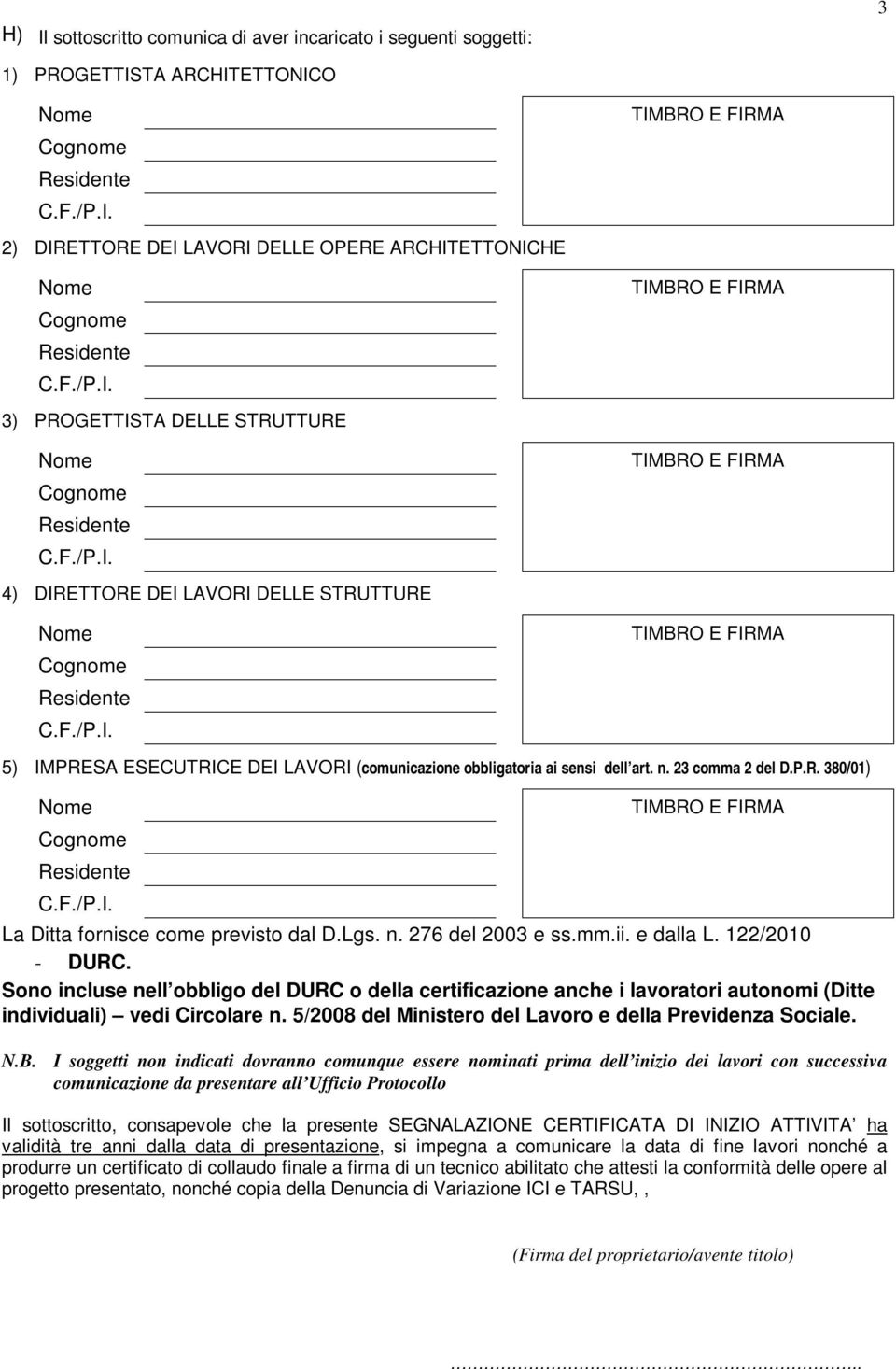 mm.ii. e dalla L. 122/2010 - DURC. Sono incluse nell obbligo del DURC o della certificazione anche i lavoratori autonomi (Ditte individuali) vedi Circolare n.