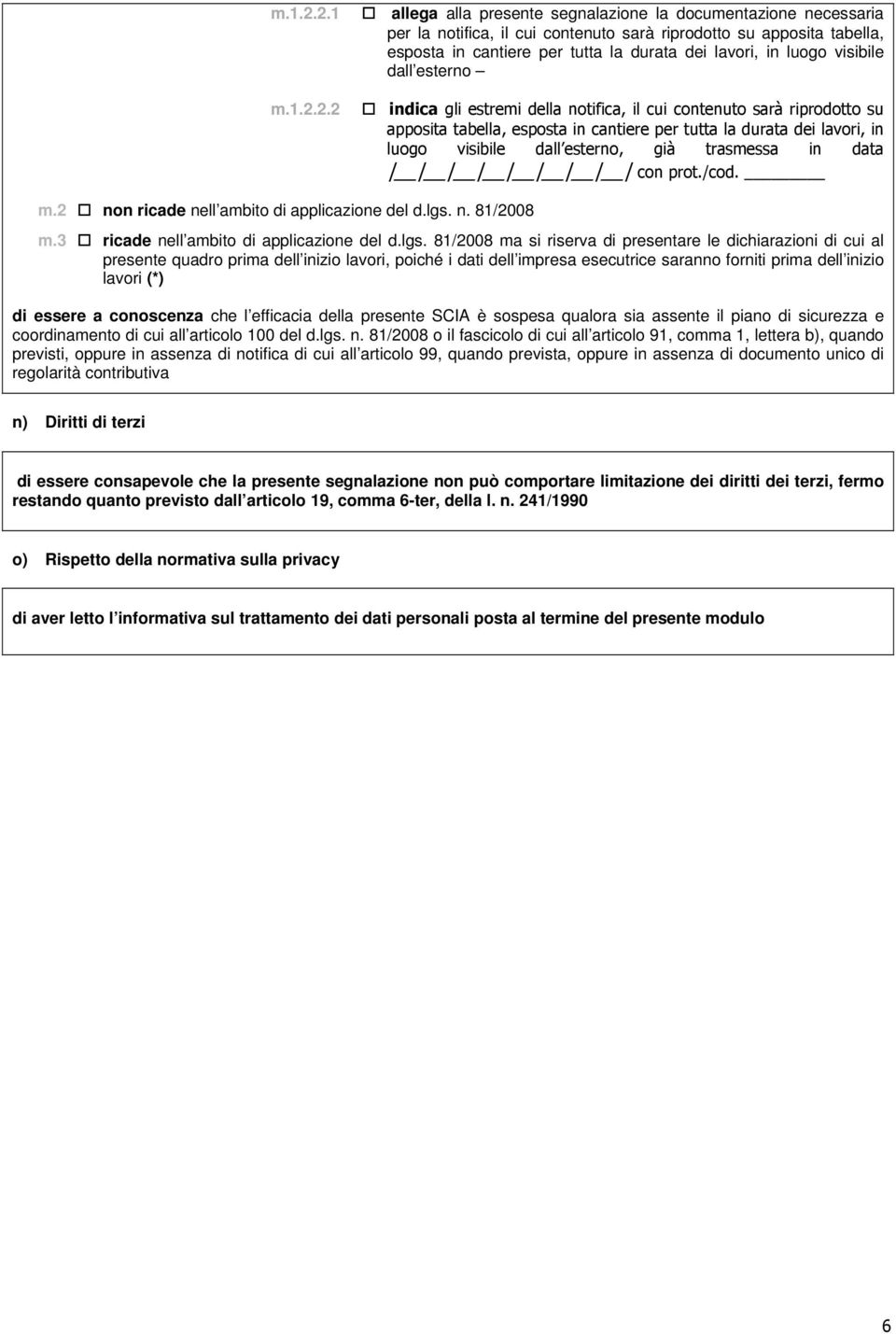 2 allega alla presente segnalazione la documentazione necessaria per la notifica, il cui contenuto sarà riprodotto su apposita tabella, esposta in cantiere per tutta la durata dei lavori, in luogo