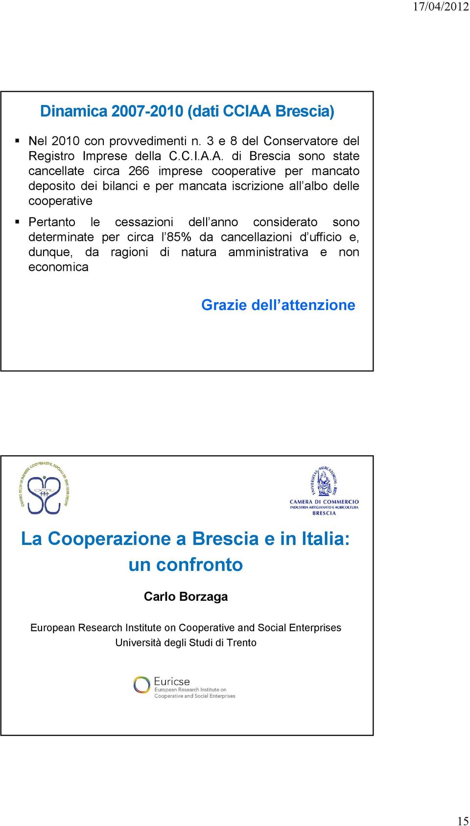 A. di Brescia sono state cancellate circa 266 imprese cooperative per mancato deposito dei bilanci e per mancata iscrizione all albo delle cooperative Pertanto