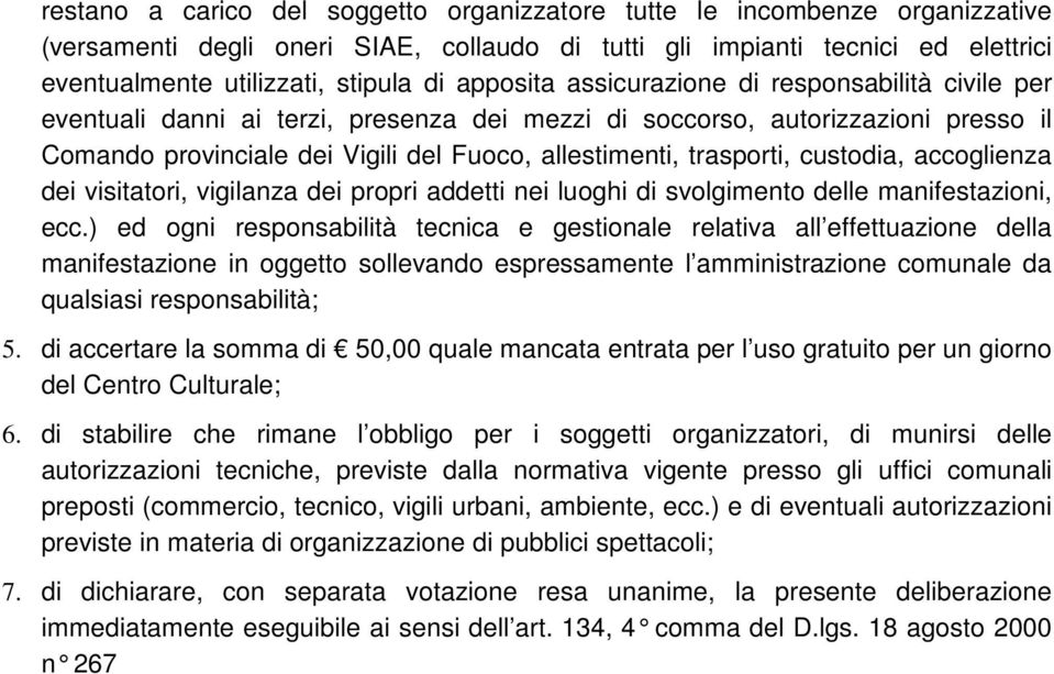 trasporti, custodia, accoglienza dei visitatori, vigilanza dei propri addetti nei luoghi di svolgimento delle manifestazioni, ecc.