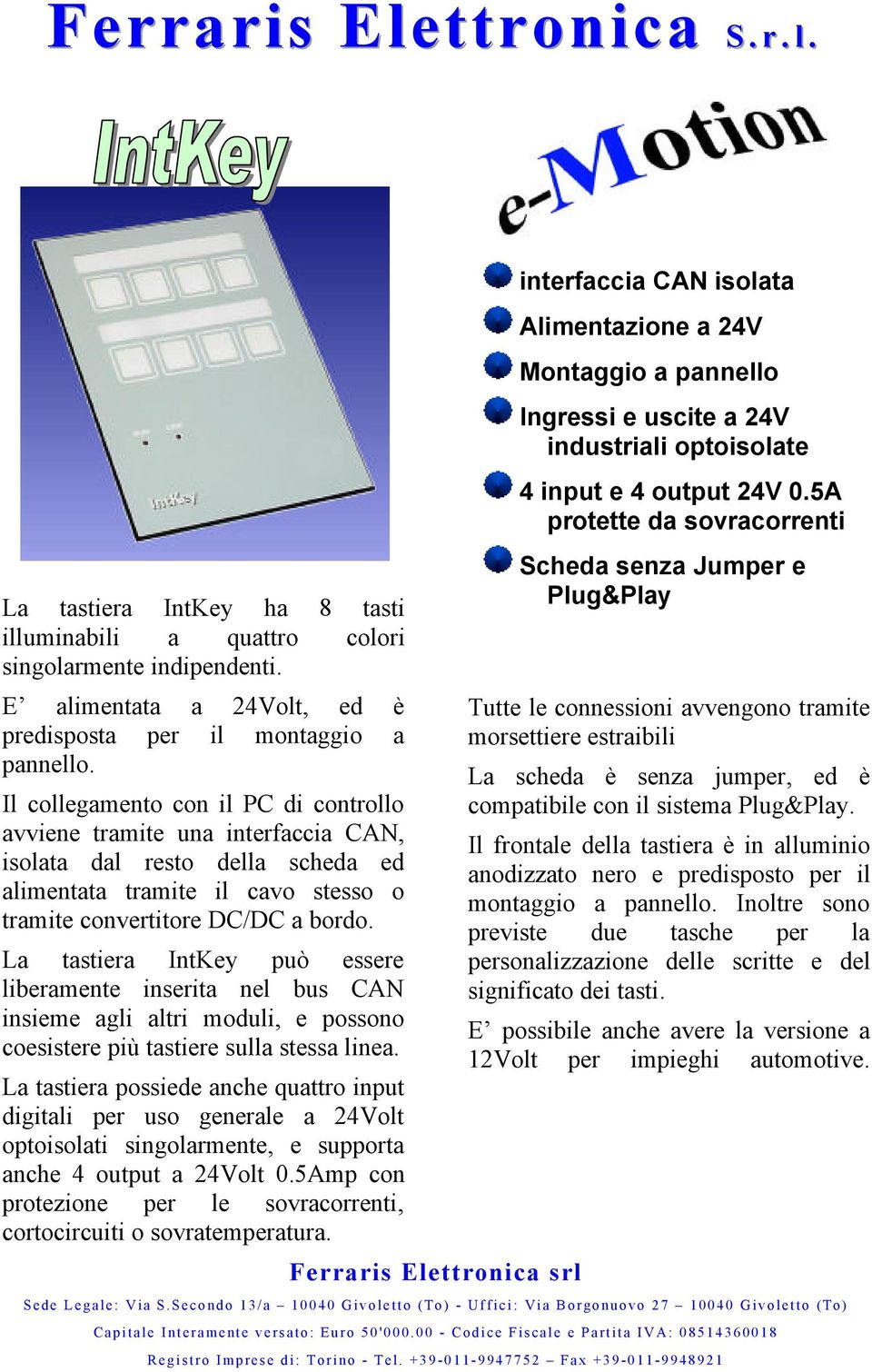 La tastiera IntKey può essere liberamente inserita nel bus CAN insieme agli altri moduli, e possono coesistere più tastiere sulla stessa linea.