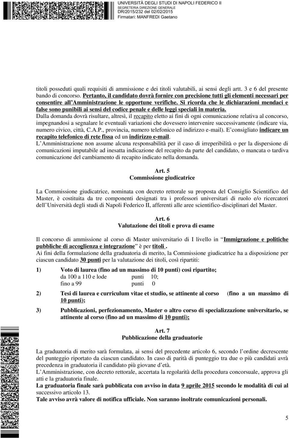 Si ricorda che le dichiarazioni mendaci e false sono punibili ai sensi del codice penale e delle leggi speciali in materia.