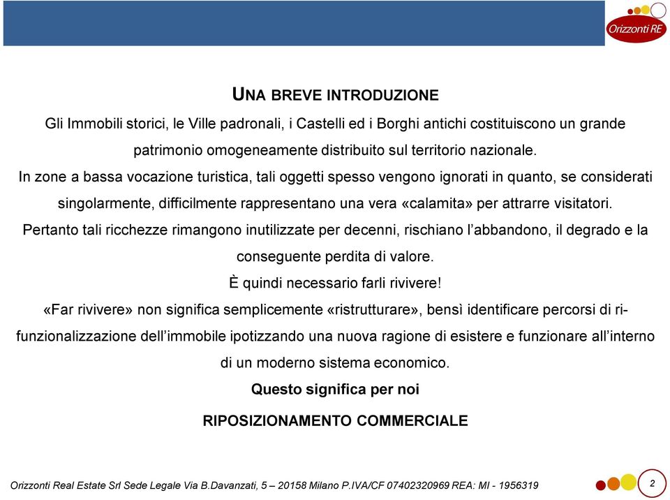 Pertanto tali ricchezze rimangono inutilizzate per decenni, rischiano l abbandono, il degrado e la conseguente perdita di valore. È quindi necessario farli rivivere!