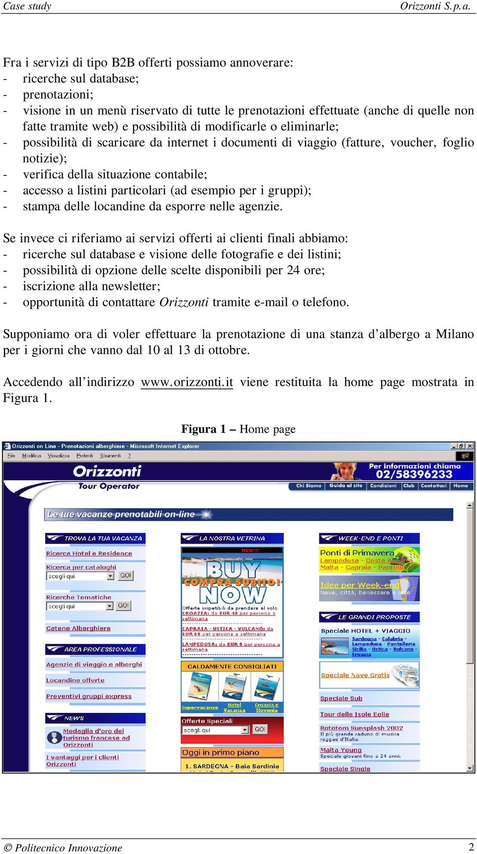 listini particolari (ad esempio per i gruppi); - stampa delle locandine da esporre nelle agenzie.