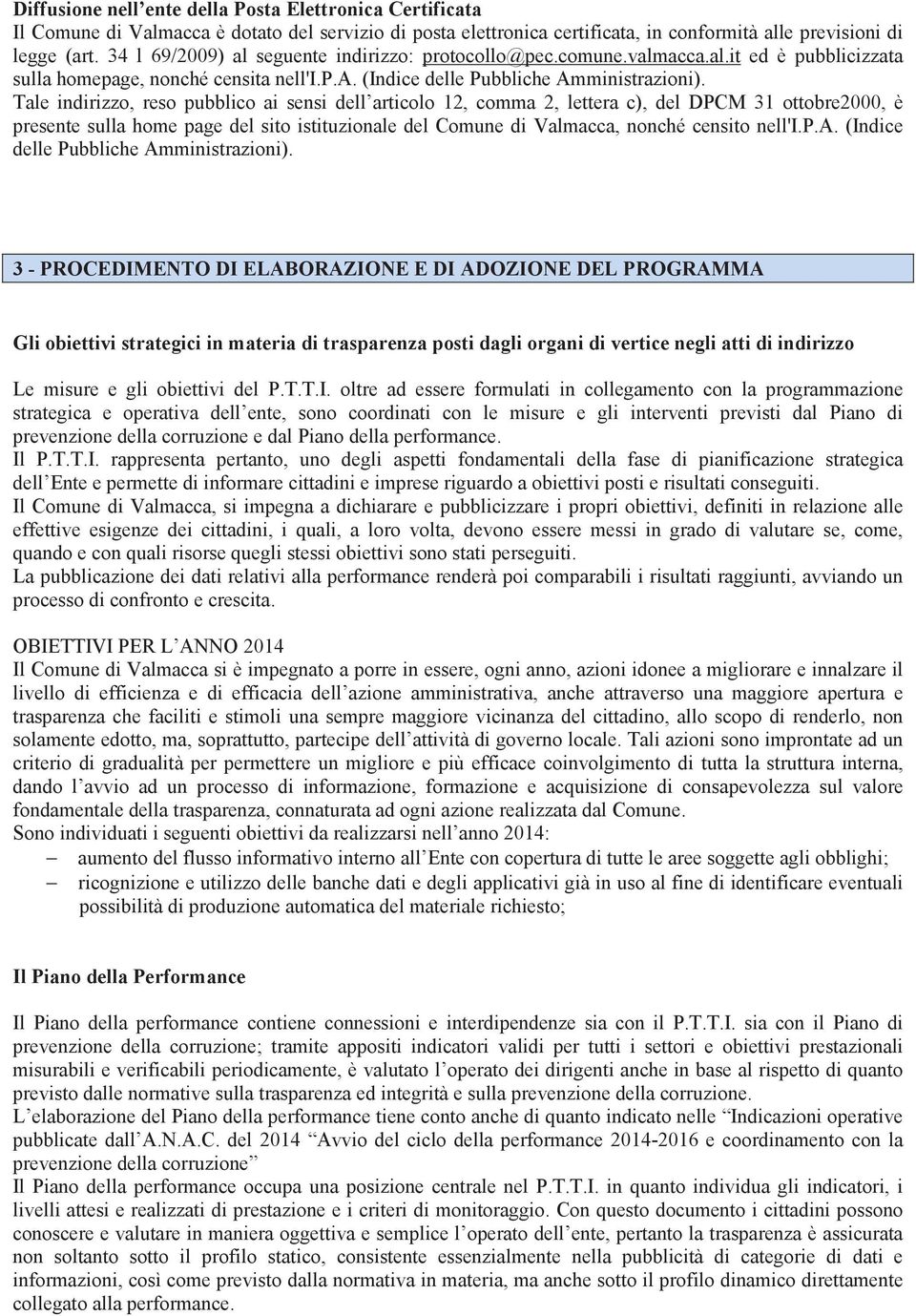 Tale indirizzo, reso pubblico ai sensi dell articolo 12, comma 2, lettera c), del DPCM 31 ottobre2000, è presente sulla home page del sito istituzionale del Comune di Valmacca, nonché censito nell'i.