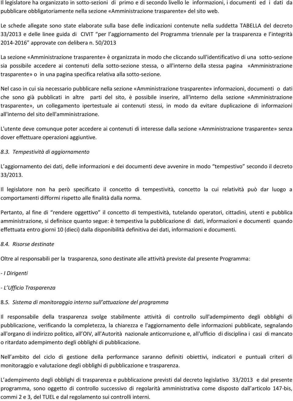 Le schede allegate sono state elaborate sulla base delle indicazioni contenute nella suddetta TABELLA del decreto 33/2013 e delle linee guida di CIVIT per l aggiornamento del Programma triennale per