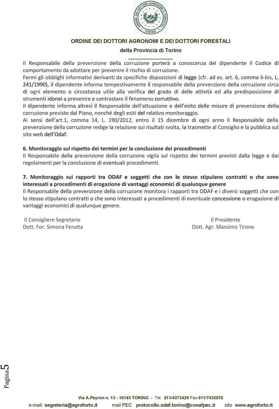 241/1990), il dipendente informa tempestivamente il responsabile della prevenzione della corruzione circa di ogni elemento o circostanza utile alla verifica del grado di delle attività ed alla