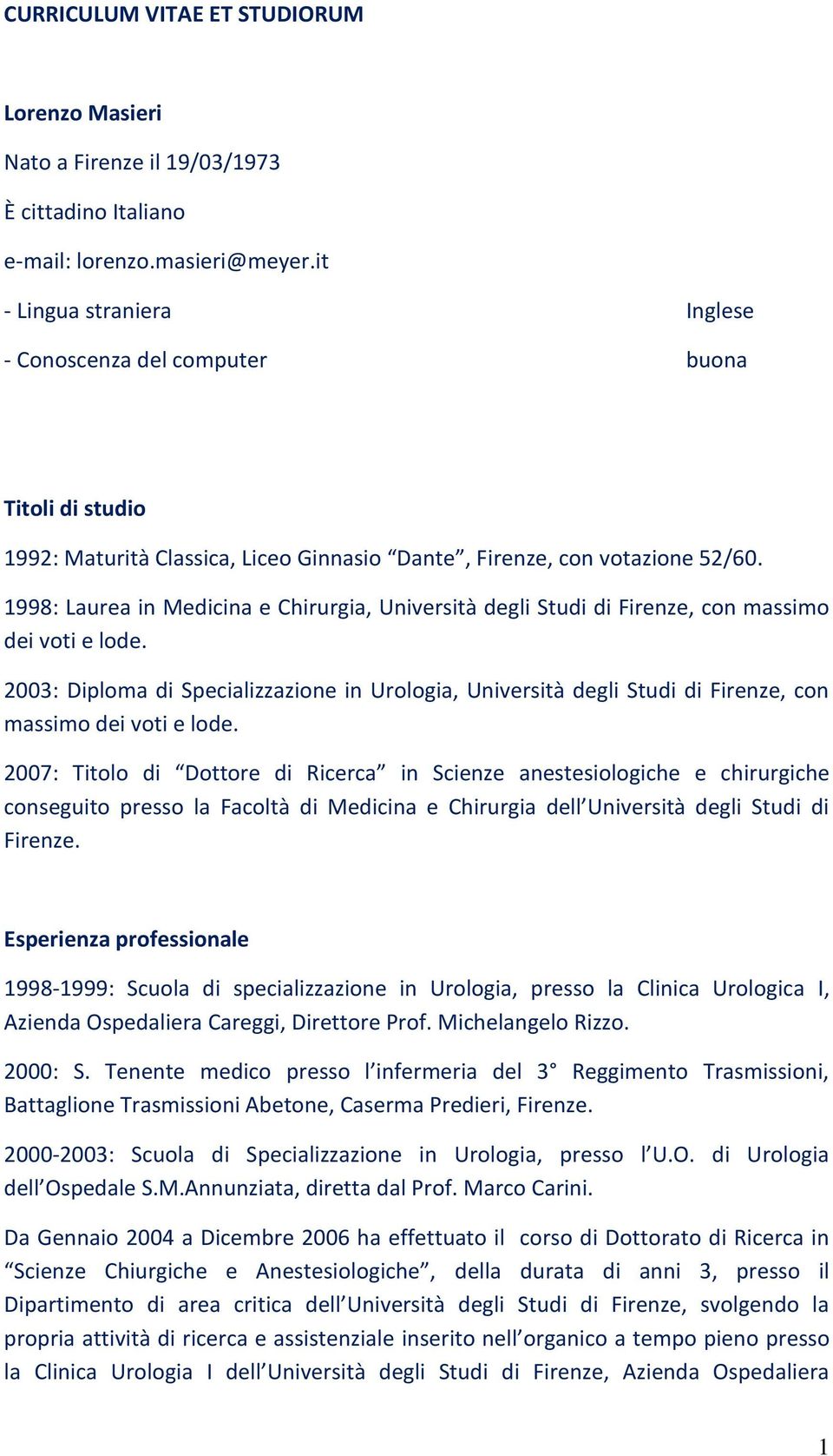 1998: Laurea in Medicina e Chirurgia, Università degli Studi di Firenze, con massimo dei voti e lode.