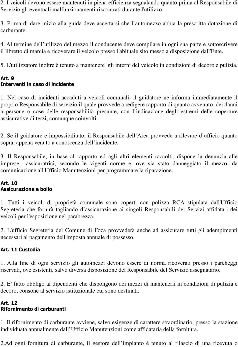 Al termine dell utilizzo del mezzo il conducente deve compilare in ogni sua parte e sottoscrivere il libretto di marcia e ricoverare il veicolo presso l'abituale sito messo a disposizione dall'ente.