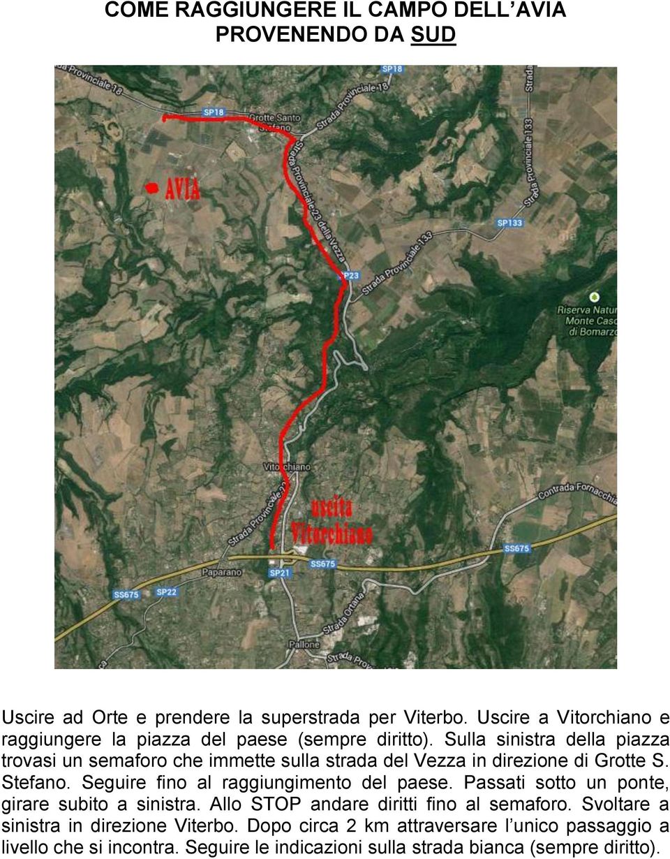 Sulla sinistra della piazza trovasi un semaforo che immette sulla strada del Vezza in direzione di Grotte S. Stefano.