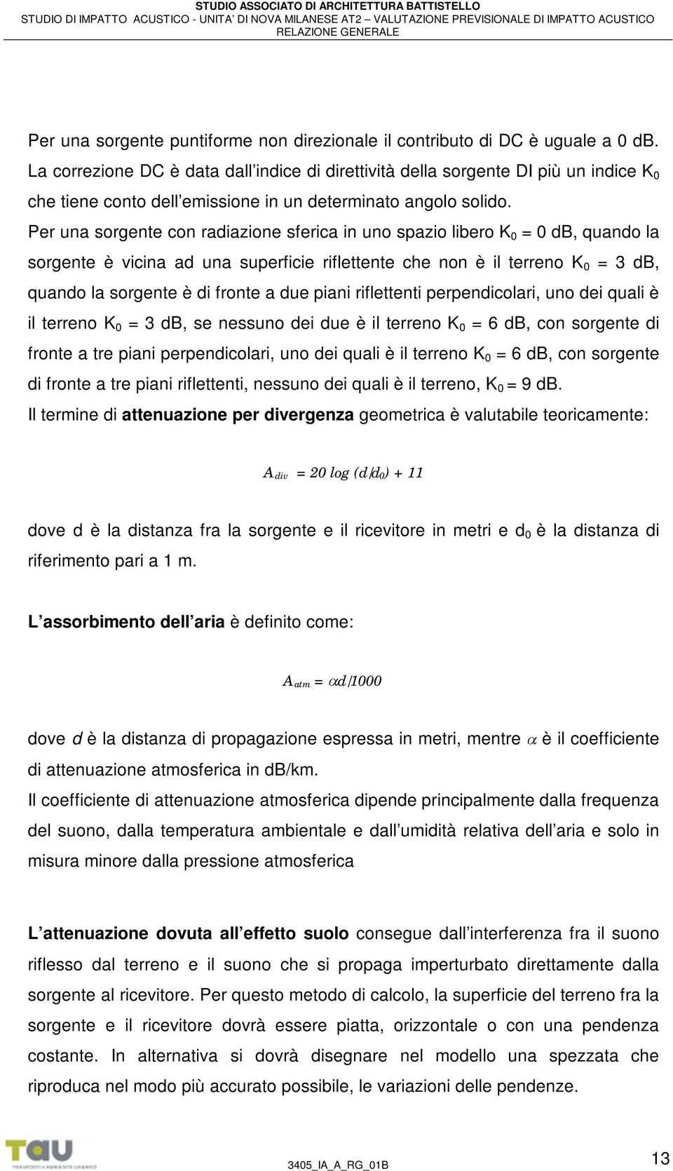 Per una sorgente con radiazione sferica in uno spazio libero K 0 = 0 db, quando la sorgente è vicina ad una superficie riflettente che non è il terreno K 0 = 3 db, quando la sorgente è di fronte a