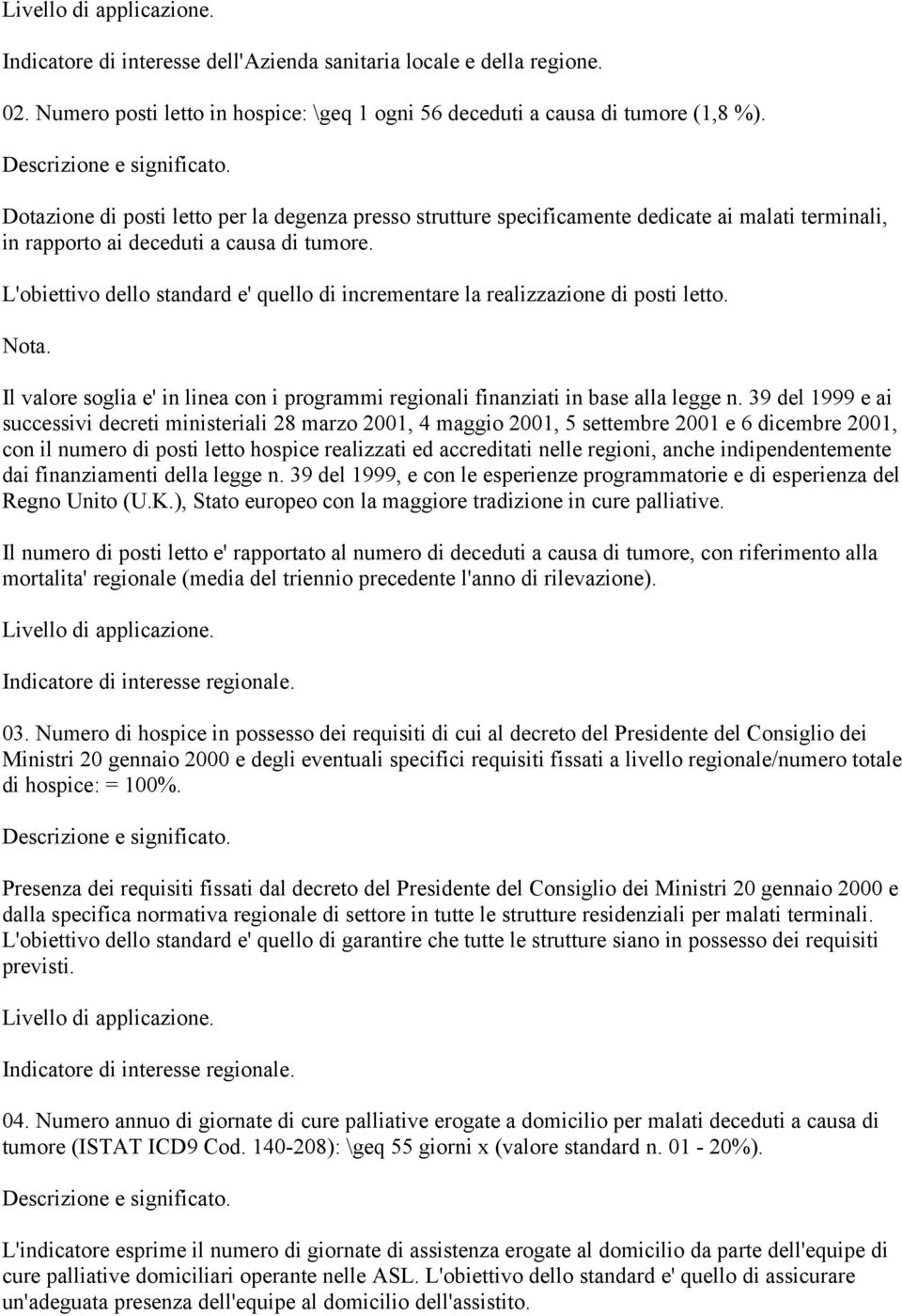 L'obiettivo dello standard e' quello di incrementare la realizzazione di posti letto. Nota. Il valore soglia e' in linea con i programmi regionali finanziati in base alla legge n.