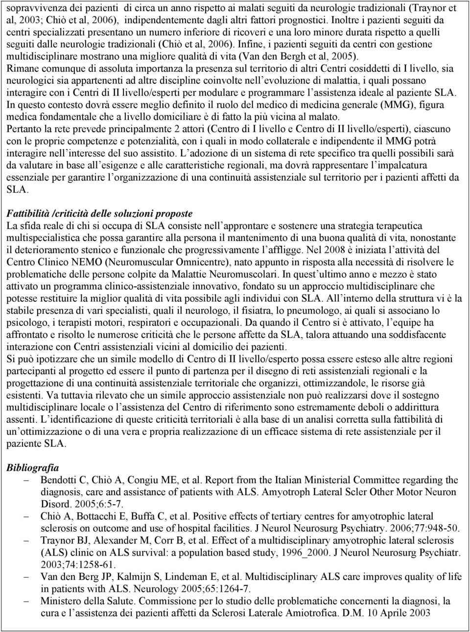 Infine, i pazienti seguiti da centri con gestione multidisciplinare mostrano una migliore qualità di vita (Van den Bergh et al, 005).