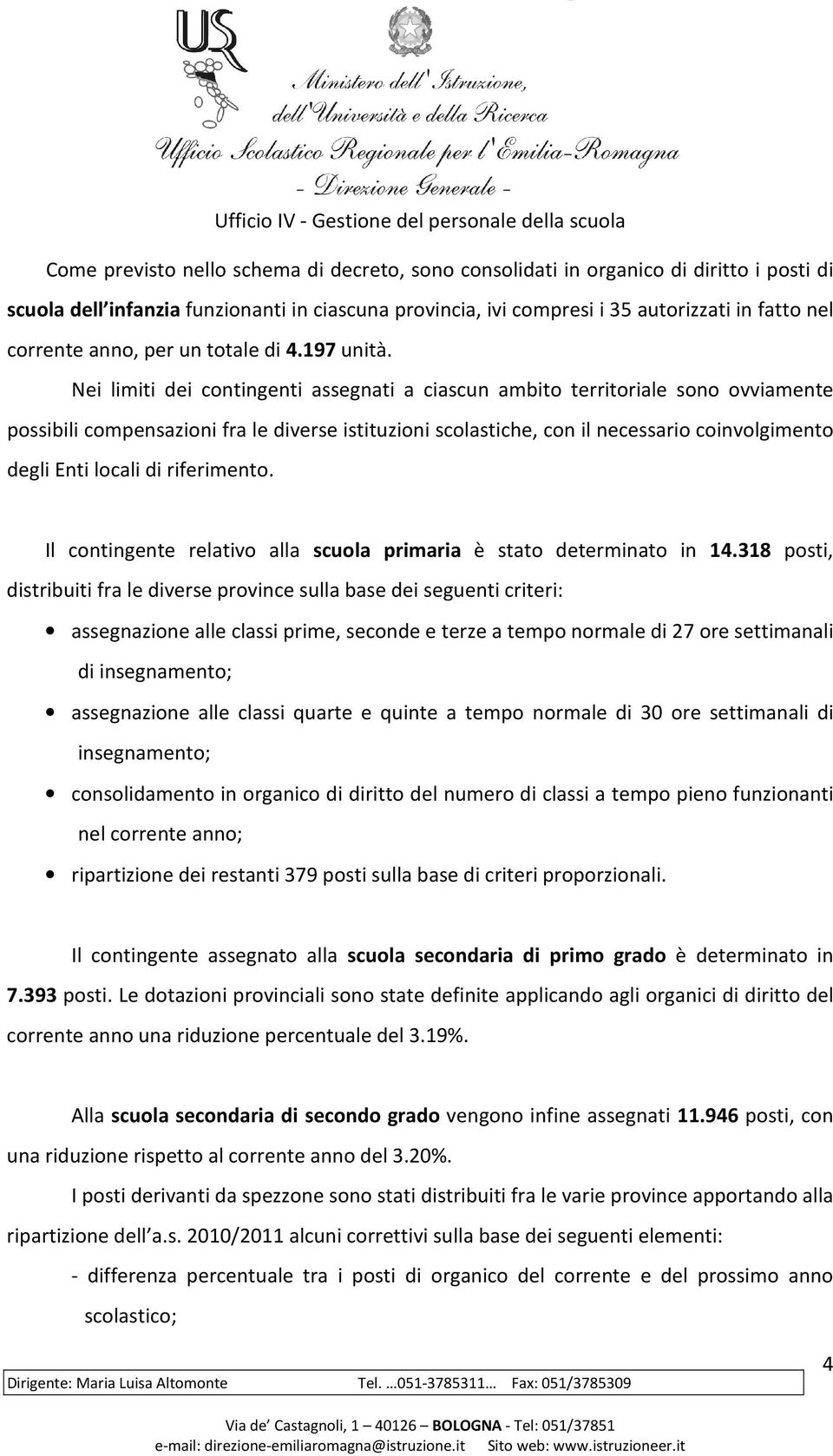 Nei limiti dei contingenti assegnati a ciascun ambito territoriale sono ovviamente possibili compensazioni fra le diverse istituzioni scolastiche, con il necessario coinvolgimento degli Enti locali