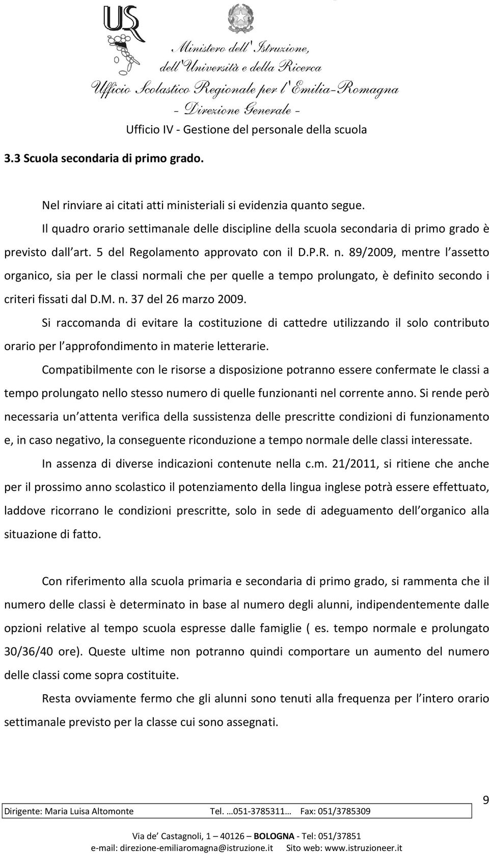 89/2009, mentre l assetto organico, sia per le classi normali che per quelle a tempo prolungato, è definito secondo i criteri fissati dal D.M. n. 37 del 26 marzo 2009.