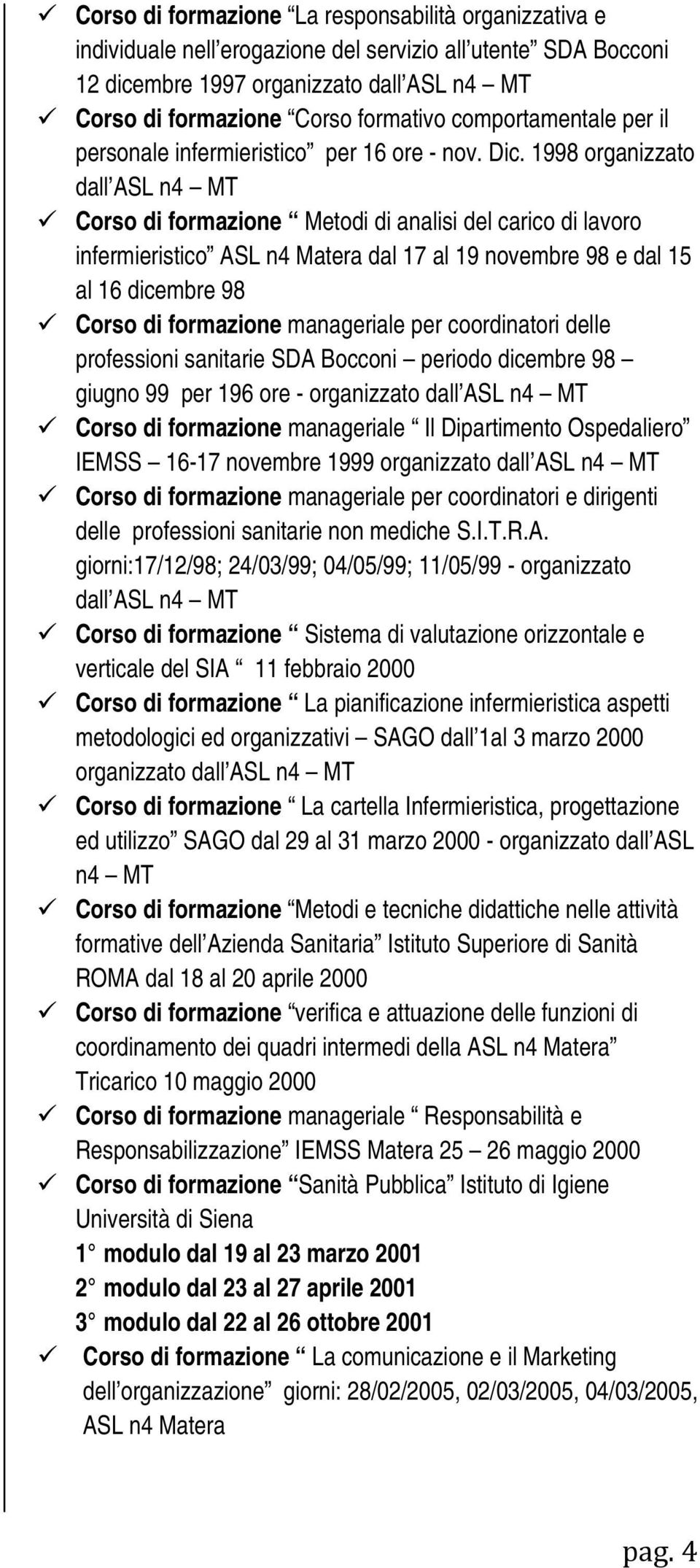 1998 organizzato dall ASL n4 MT Corso di formazione Metodi di analisi del carico di lavoro infermieristico ASL n4 Matera dal 17 al 19 novembre 98 e dal 15 al 16 dicembre 98 Corso di formazione