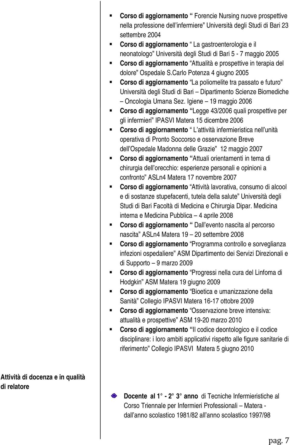 Carlo Potenza 4 giugno 2005 Corso di aggiornamento La poliomelite tra passato e futuro Università degli Studi di Bari Dipartimento Scienze Biomediche Oncologia Umana Sez.