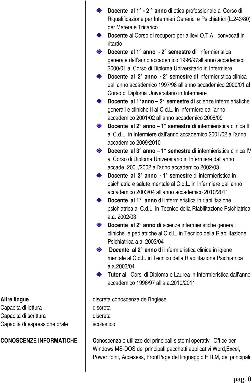 anno - 2 semestre di infermieristica clinica dall anno accademico 1997/98 all anno accademico 2000/01 al Corso di Diploma Universitario in Infermiere Docente al 1 anno 2 semestre di scienze