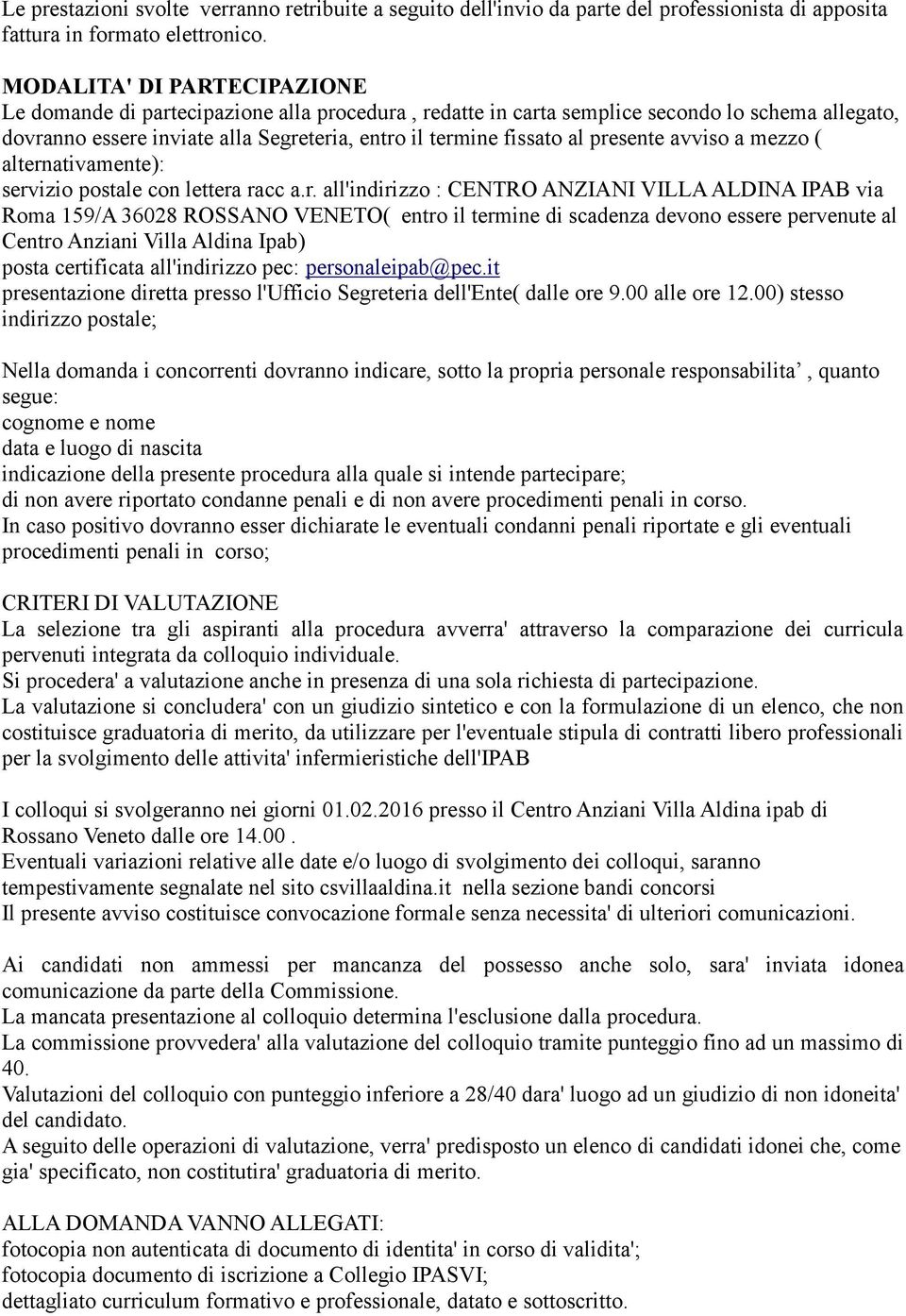 presente avviso a mezzo ( alternativamente): servizio postale con lettera racc a.r. all'indirizzo : CENTRO ANZIANI VILLA ALDINA IPAB via Roma 159/A 36028 ROSSANO VENETO( entro il termine di scadenza