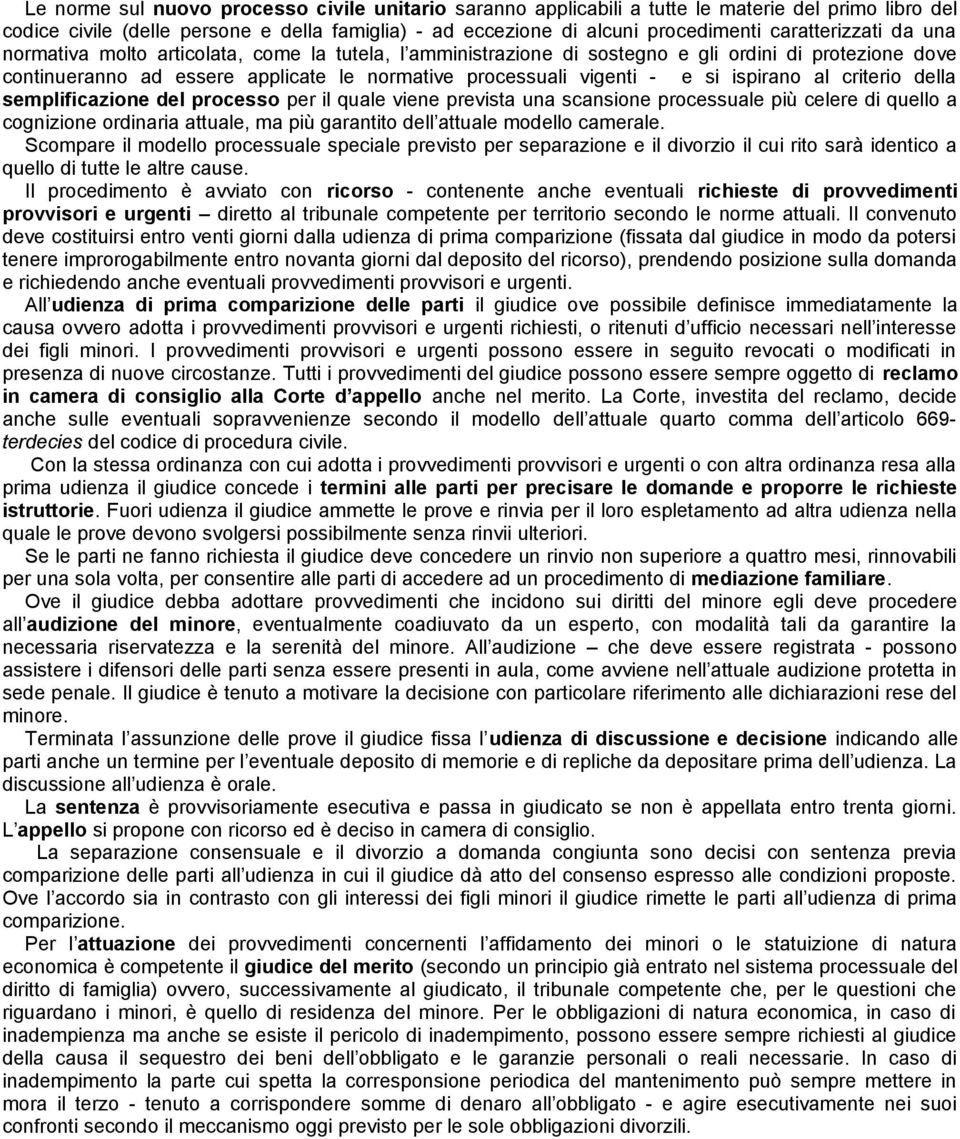 si ispirano al criterio della semplificazione del processo per il quale viene prevista una scansione processuale più celere di quello a cognizione ordinaria attuale, ma più garantito dell attuale