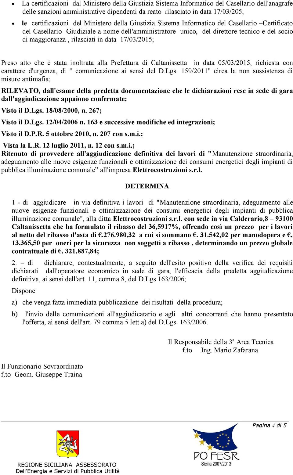 data 17/03/2015; Preso atto che è stata inoltrata alla Prefettura di Caltanissetta in data 05/03/2015, richiesta con carattere d'urgenza, di " comunicazione ai sensi del D.Lgs.