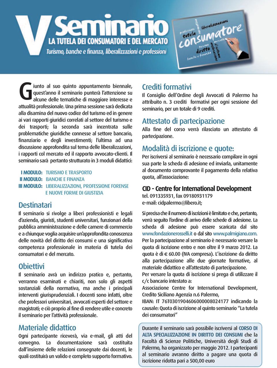 problematiche giuridiche connesse al settore bancario, finanziario e degli investimenti; l ultima ad una discussione approfondita sul tema delle liberalizzazioni, i rapporti col mercato ed il