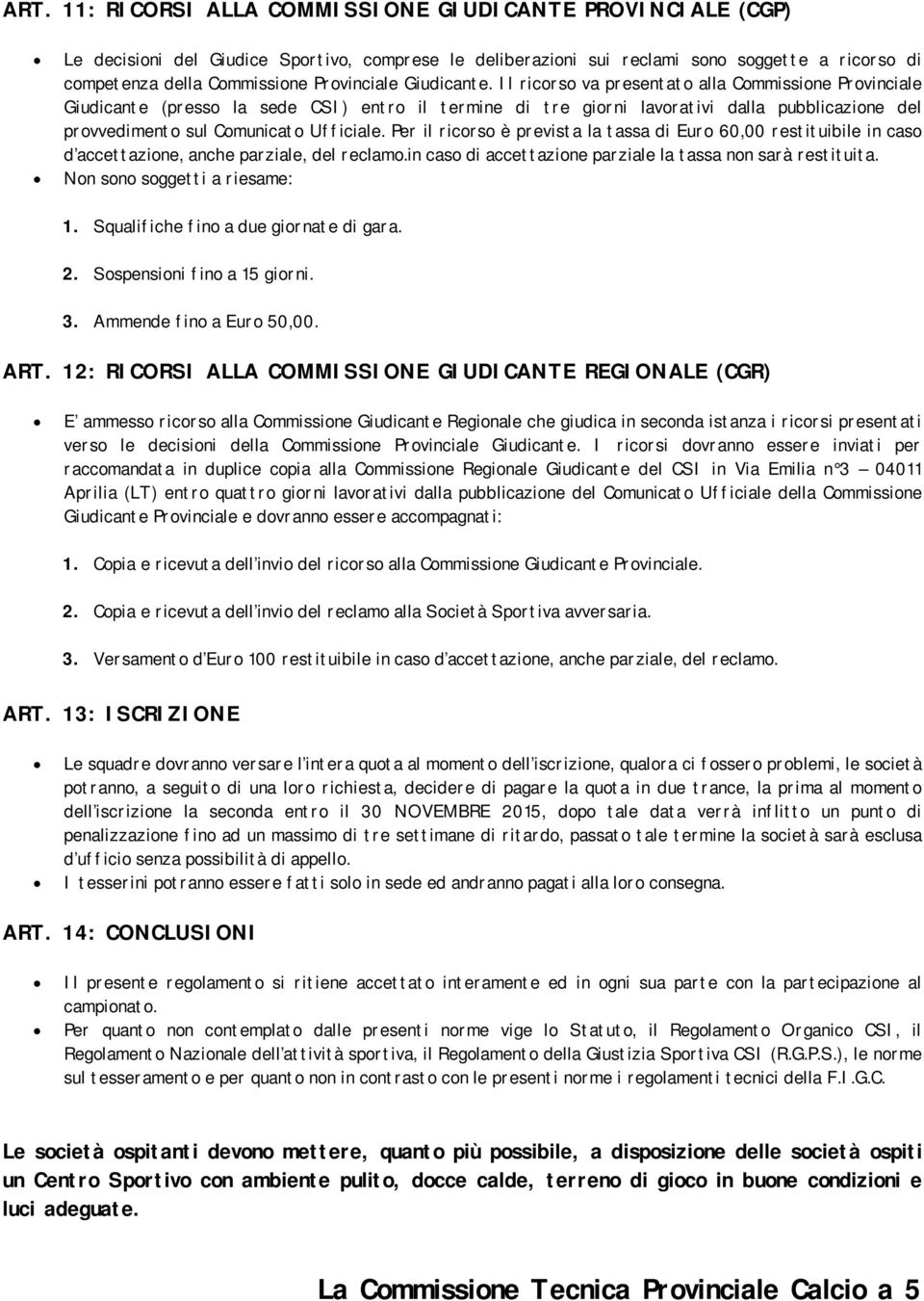 Il ricorso va presentato alla Commissione Provinciale Giudicante (presso la sede CSI) entro il termine di tre giorni lavorativi dalla pubblicazione del provvedimento sul Comunicato Ufficiale.