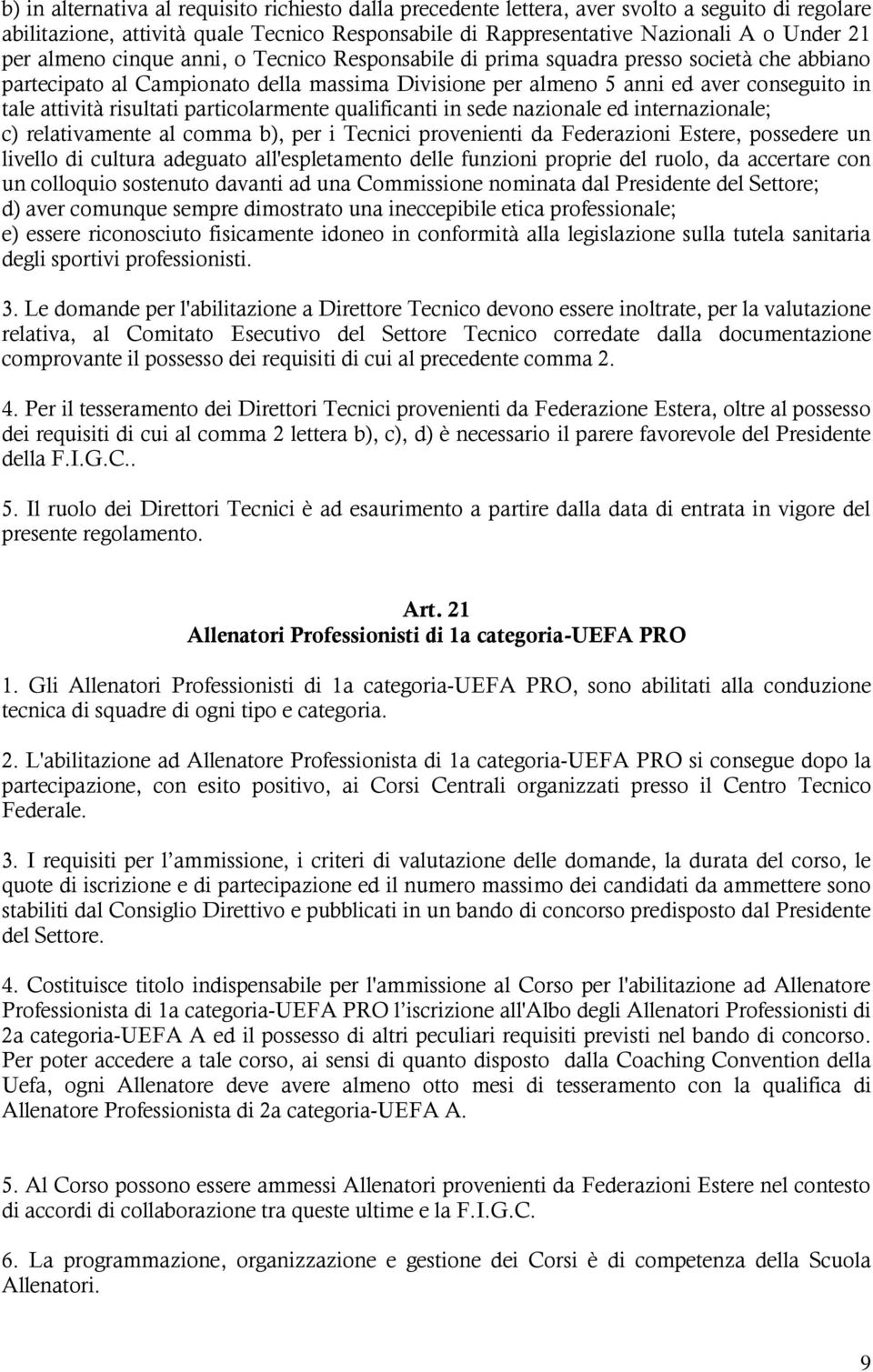 risultati particolarmente qualificanti in sede nazionale ed internazionale; c) relativamente al comma b), per i Tecnici provenienti da Federazioni Estere, possedere un livello di cultura adeguato