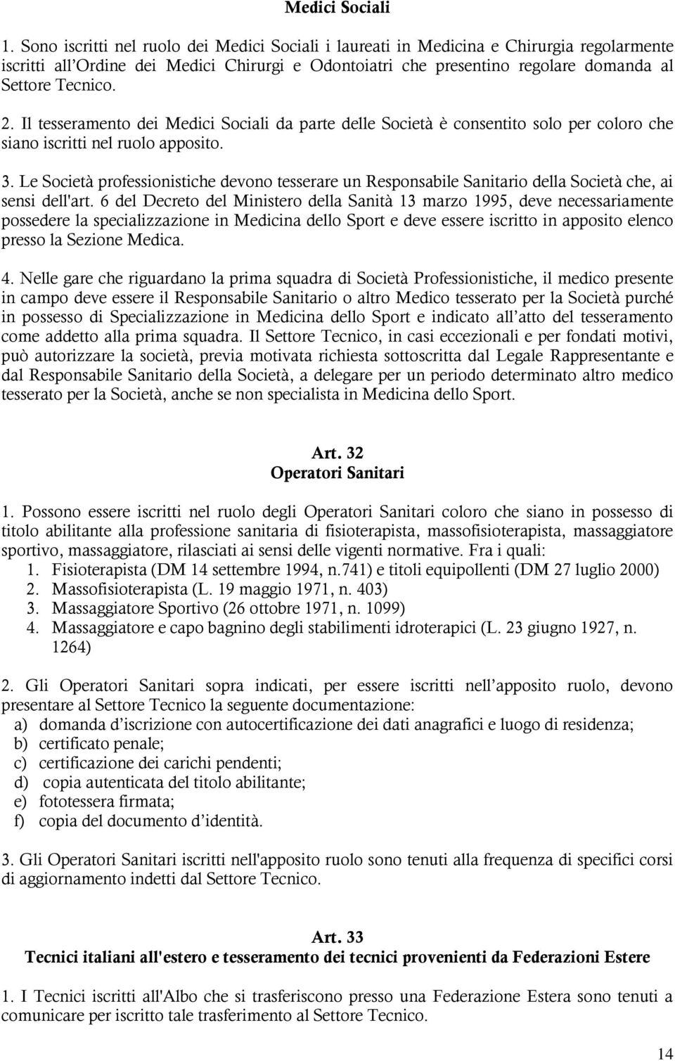 Il tesseramento dei Medici Sociali da parte delle Società è consentito solo per coloro che siano iscritti nel ruolo apposito. 3.