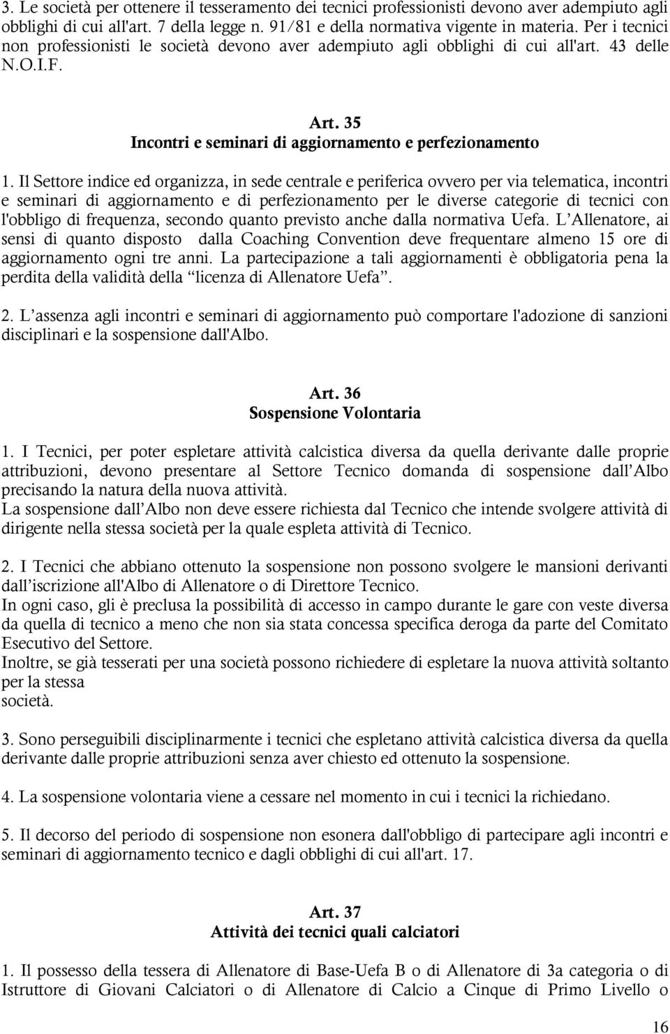 Il Settore indice ed organizza, in sede centrale e periferica ovvero per via telematica, incontri e seminari di aggiornamento e di perfezionamento per le diverse categorie di tecnici con l'obbligo di