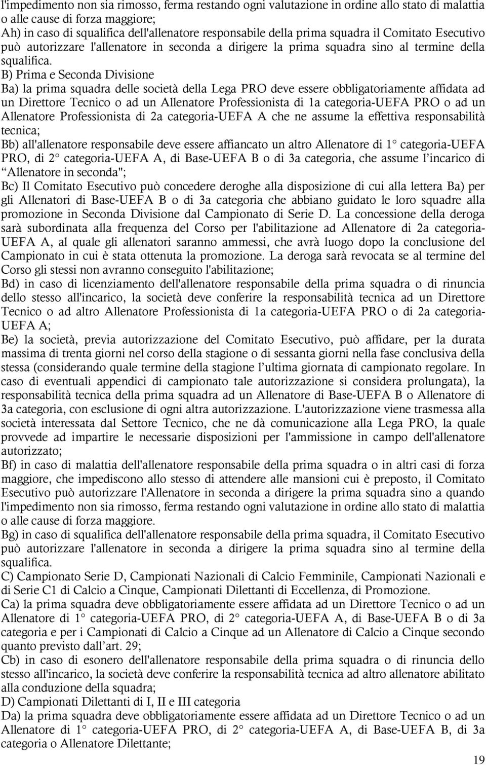 B) Prima e Seconda Divisione Ba) la prima squadra delle società della Lega PRO deve essere obbligatoriamente affidata ad un Direttore Tecnico o ad un Allenatore Professionista di 1a categoria-uefa