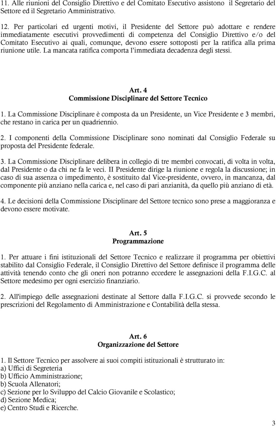 comunque, devono essere sottoposti per la ratifica alla prima riunione utile. La mancata ratifica comporta l immediata decadenza degli stessi. Art. 4 Commissione Disciplinare del Settore Tecnico 1.