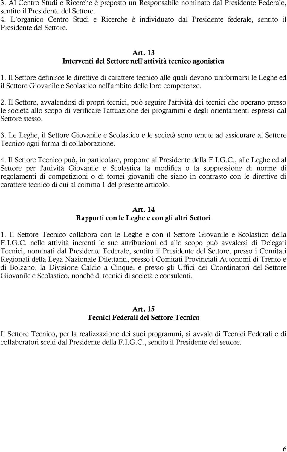 Il Settore definisce le direttive di carattere tecnico alle quali devono uniformarsi le Leghe ed il Settore Giovanile e Scolastico nell'ambito delle loro competenze. 2.